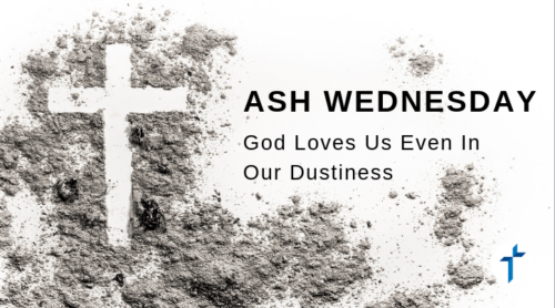 Ash Wednesday God Loves Us Even in Our Dustiness