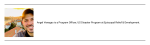 Angel Venegas is a Program Officer, US Disaster Program at Episcopal Relief & Development.